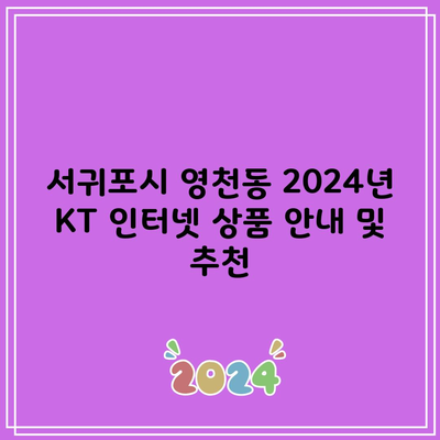 서귀포시 영천동 2024년 KT 인터넷 상품 안내 및 추천