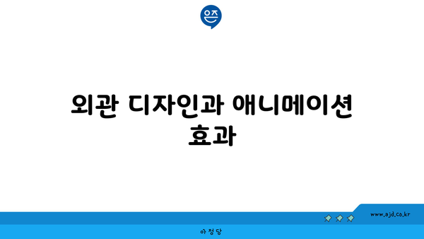 외관 디자인과 애니메이션 효과