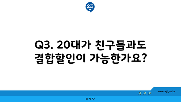 Q3. 20대가 친구들과도 결합할인이 가능한가요?