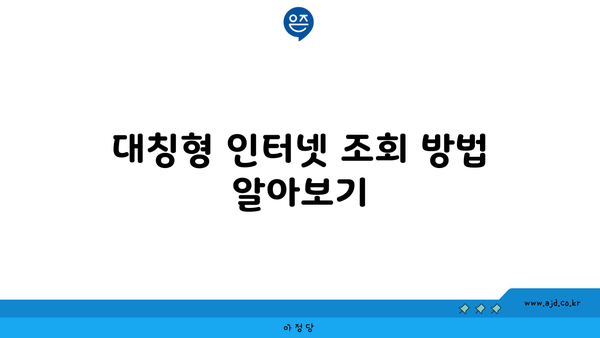 대칭형 인터넷 조회 방법 알아보기