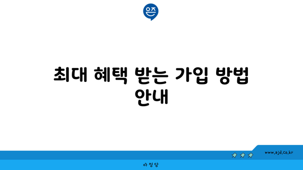 최대 혜택 받는 가입 방법 안내