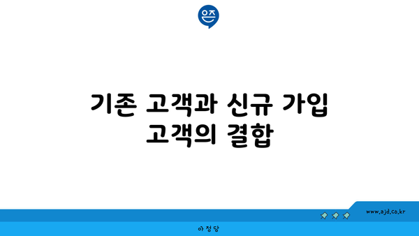 기존 고객과 신규 가입 고객의 결합