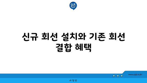 신규 회선 설치와 기존 회선 결합 혜택