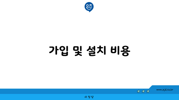 가입 및 설치 비용