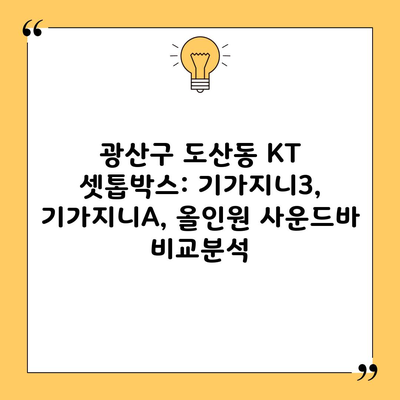 광산구 도산동 KT 셋톱박스: 기가지니3, 기가지니A, 올인원 사운드바 비교분석