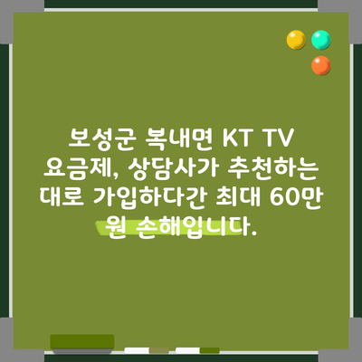 보성군 복내면 KT TV 요금제, 상담사가 추천하는 대로 가입하다간 최대 60만 원 손해입니다.