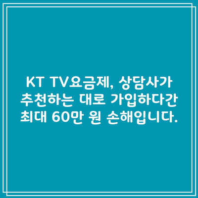 KT TV요금제, 상담사가 추천하는 대로 가입하다간 최대 60만 원 손해입니다.