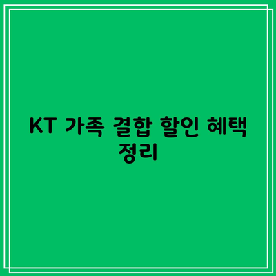 KT 가족 결합 할인 혜택 정리, 지금까지 놓치고 계셨습니다!