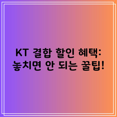 KT 결합 할인 혜택: 놓치면 안 되는 꿀팁!