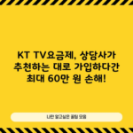 KT TV요금제, 상담사가 추천하는 대로 가입하다간 최대 60만 원 손해!