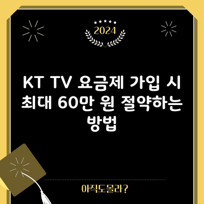 KT TV 요금제 가입 시 최대 60만 원 절약하는 방법