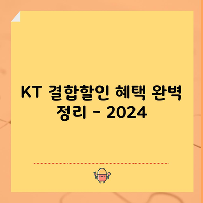 KT 결합할인 혜택 완벽 정리 – 2024