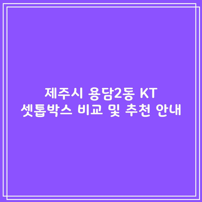 제주시 용담2동 KT 셋톱박스 비교 및 추천 안내