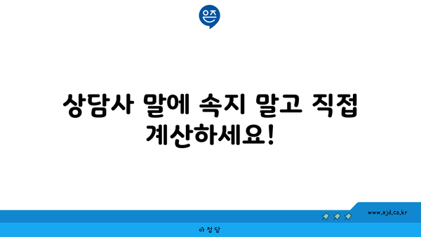 상담사 말에 속지 말고 직접 계산하세요!