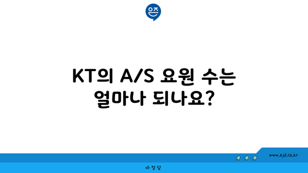 KT의 A/S 요원 수는 얼마나 되나요?