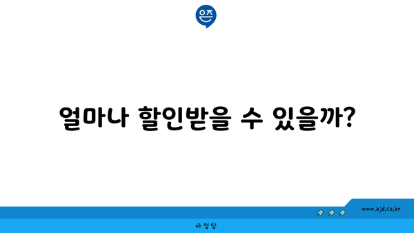 얼마나 할인받을 수 있을까?