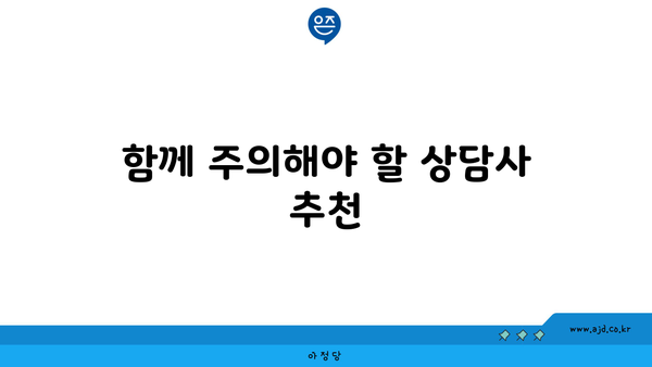 함께 주의해야 할 상담사 추천