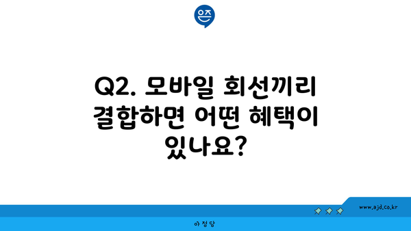 Q2. 모바일 회선끼리 결합하면 어떤 혜택이 있나요?