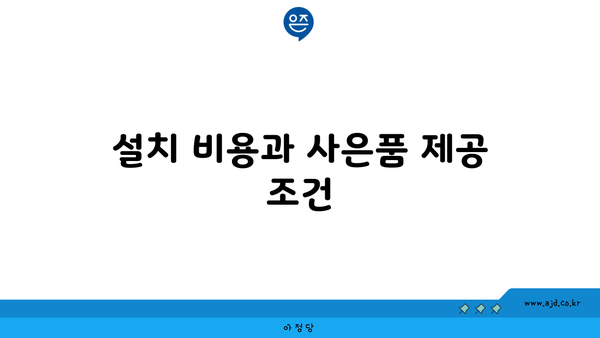 설치 비용과 사은품 제공 조건