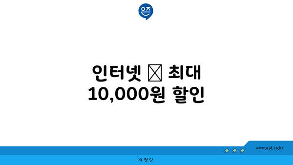 인터넷 ➔ 최대 10,000원 할인