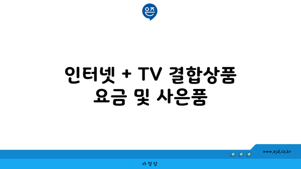 인터넷 + TV 결합상품 요금 및 사은품