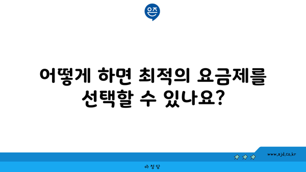 어떻게 하면 최적의 요금제를 선택할 수 있나요?