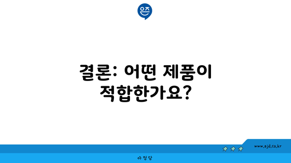 결론: 어떤 제품이 적합한가요?