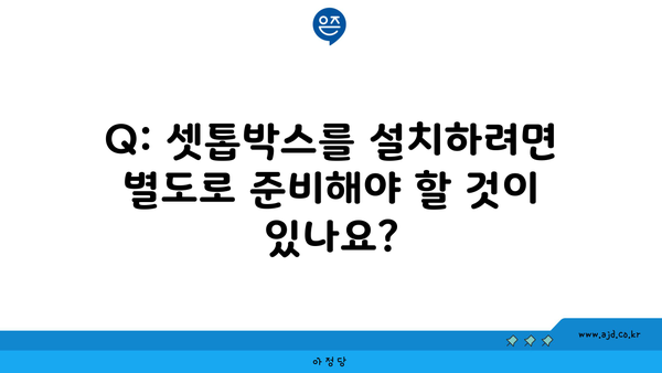 Q: 셋톱박스를 설치하려면 별도로 준비해야 할 것이 있나요?