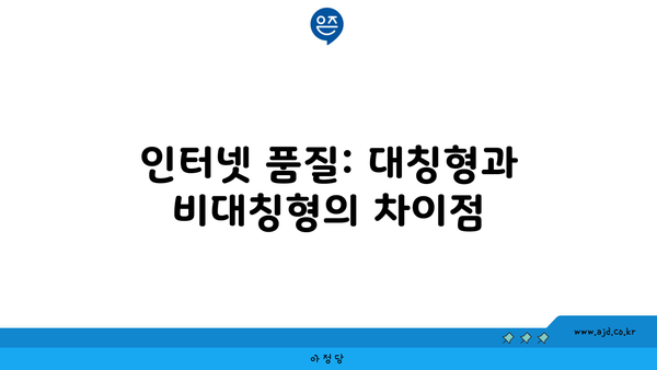 인터넷 품질: 대칭형과 비대칭형의 차이점