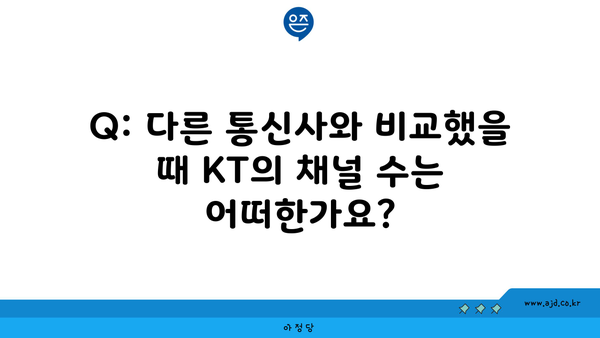 Q: 다른 통신사와 비교했을 때 KT의 채널 수는 어떠한가요?