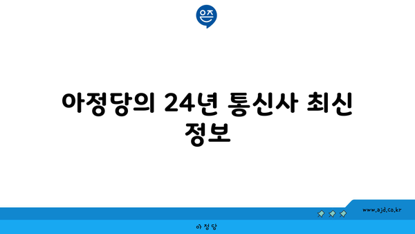 아정당의 24년 통신사 최신 정보