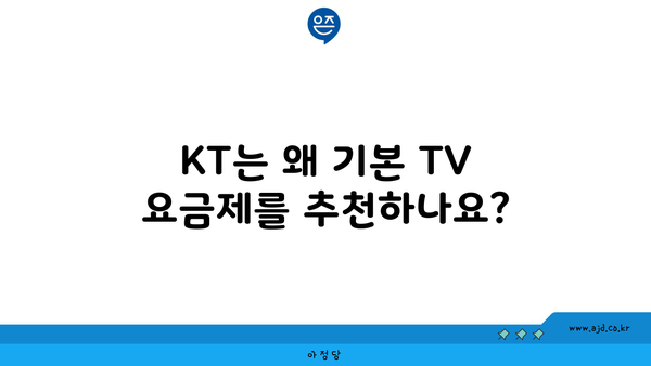 KT는 왜 기본 TV 요금제를 추천하나요?