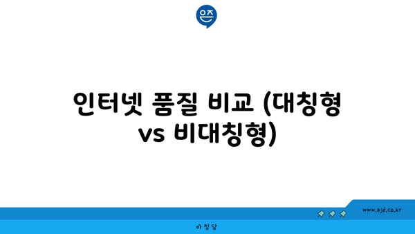 인터넷 품질 비교 (대칭형 vs 비대칭형)