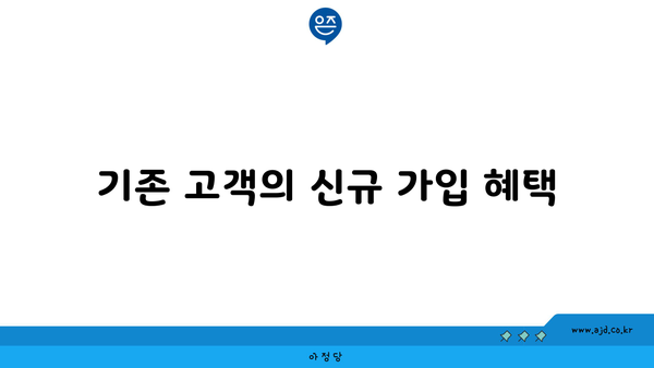 기존 고객의 신규 가입 혜택