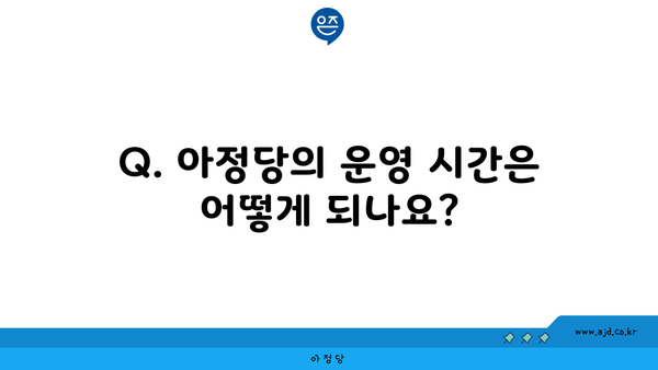 Q. 아정당의 운영 시간은 어떻게 되나요?