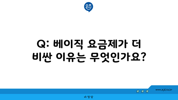 Q: 베이직 요금제가 더 비싼 이유는 무엇인가요?