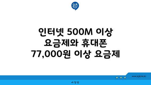 인터넷 500M 이상 요금제와 휴대폰 77,000원 이상 요금제