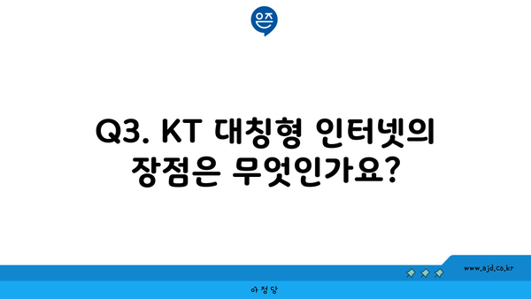 Q3. KT 대칭형 인터넷의 장점은 무엇인가요?