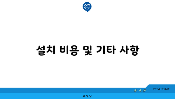 설치 비용 및 기타 사항