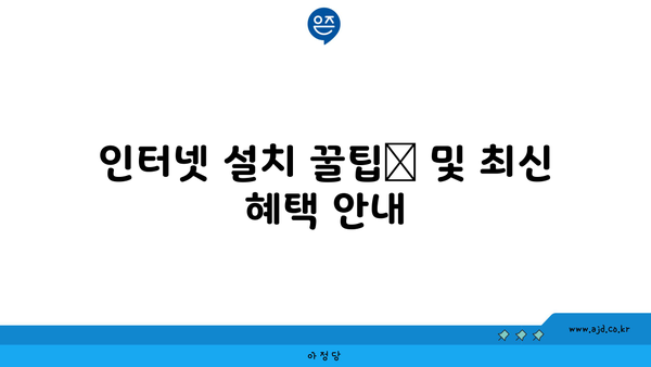 인터넷 설치 꿀팁📌 및 최신 혜택 안내