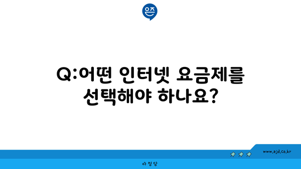 Q:어떤 인터넷 요금제를 선택해야 하나요?