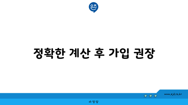 정확한 계산 후 가입 권장