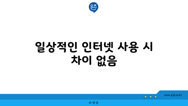 일상적인 인터넷 사용 시 차이 없음