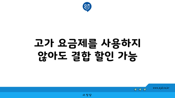 고가 요금제를 사용하지 않아도 결합 할인 가능