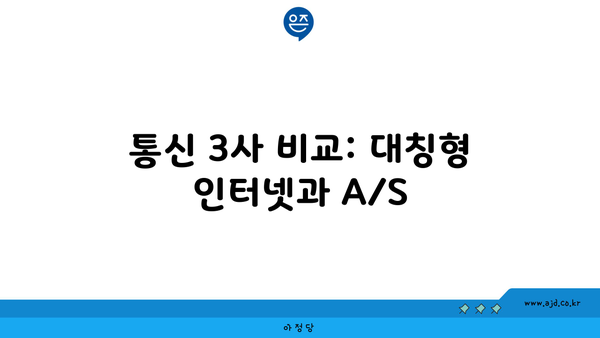 통신 3사 비교: 대칭형 인터넷과 A/S