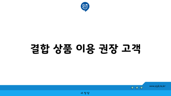 결합 상품 이용 권장 고객