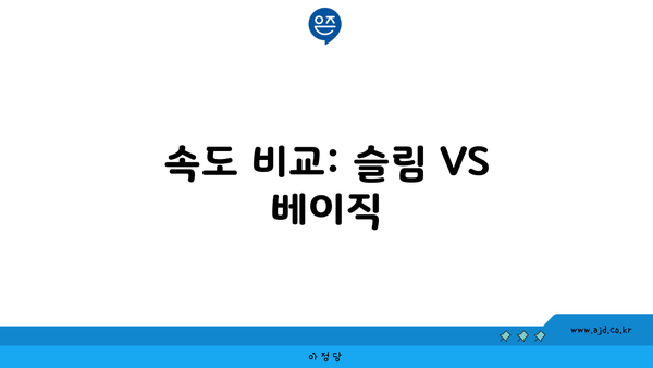 속도 비교: 슬림 VS 베이직