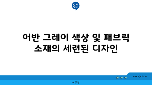 어반 그레이 색상 및 패브릭 소재의 세련된 디자인