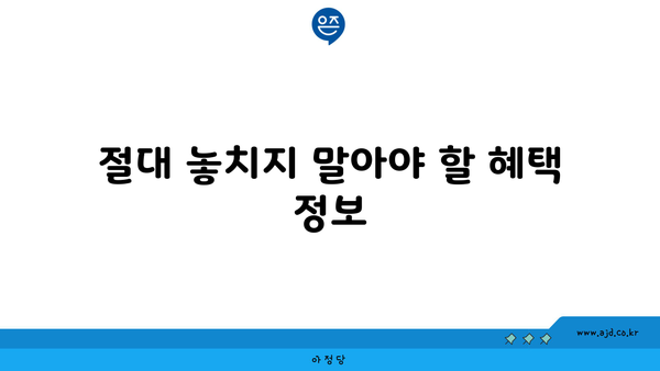 절대 놓치지 말아야 할 혜택 정보