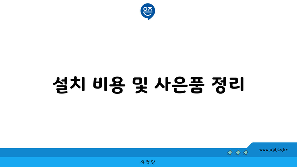 설치 비용 및 사은품 정리